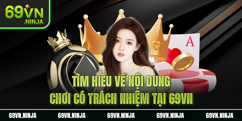 Tìm hiểu về nội dung chơi có trách nhiệm tại 69VN