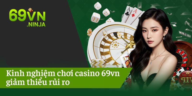 Kinh nghiệm chơi casino tại 69VN giúp giảm thiểu rủi ro