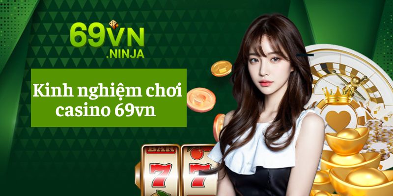 kinh nghiệm chơi casino tại 69VN