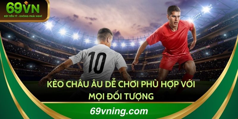 Kèo Châu Âu dễ chơi phù hợp với mọi đối tượng